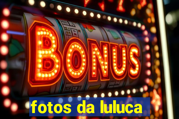 fotos da luluca